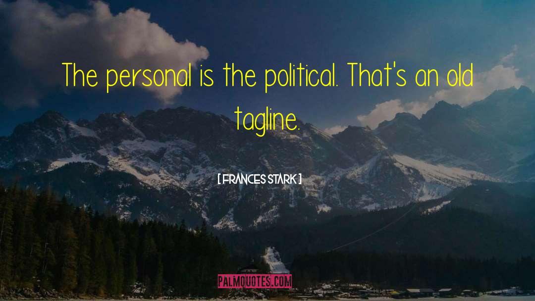 Frances Stark Quotes: The personal is the political.