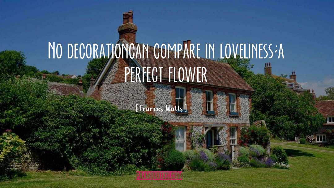 Frances Watts Quotes: No decoration<br />can compare in