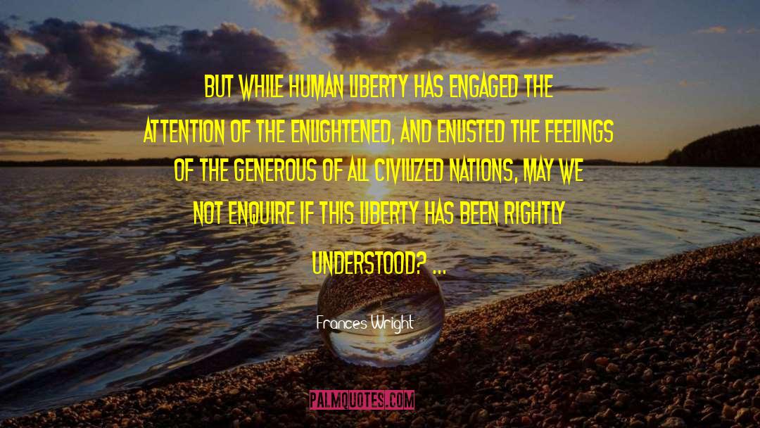 Frances Wright Quotes: But while human liberty has