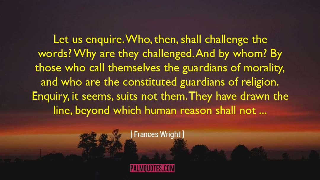 Frances Wright Quotes: Let us enquire. Who, then,