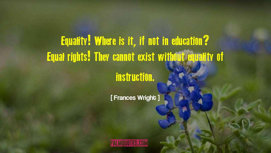 Frances Wright Quotes: Equality! Where is it, if
