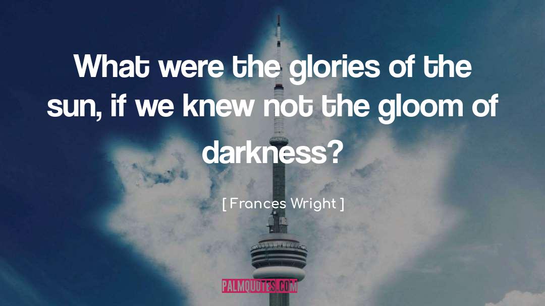Frances Wright Quotes: What were the glories of