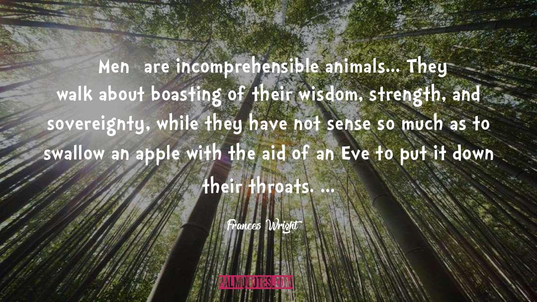 Frances Wright Quotes: [Men] are incomprehensible animals... They
