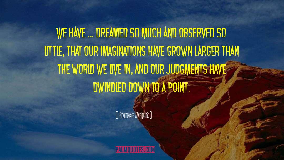 Frances Wright Quotes: We have ... dreamed so