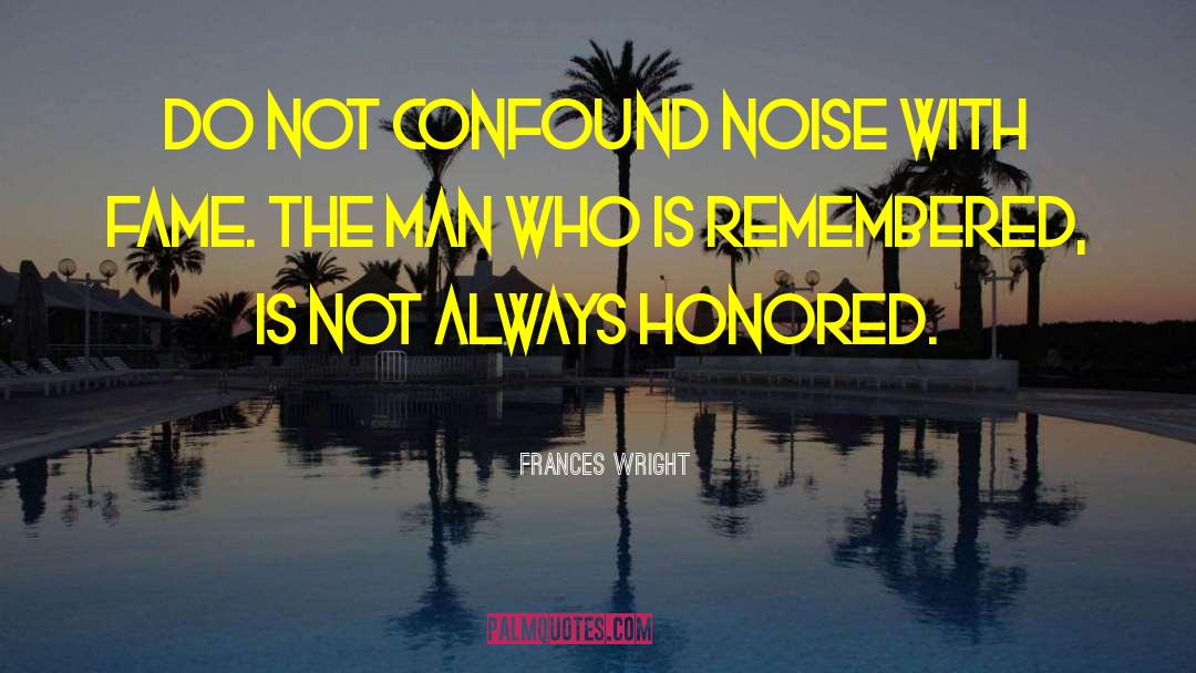 Frances Wright Quotes: Do not confound noise with