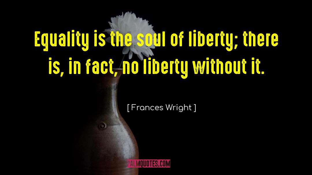 Frances Wright Quotes: Equality is the soul of