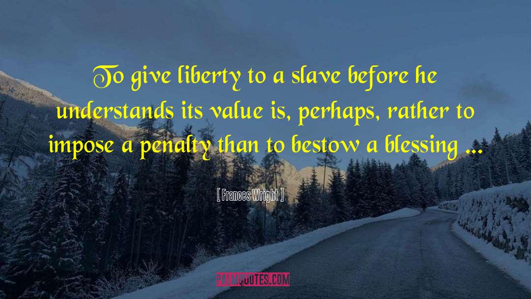 Frances Wright Quotes: To give liberty to a