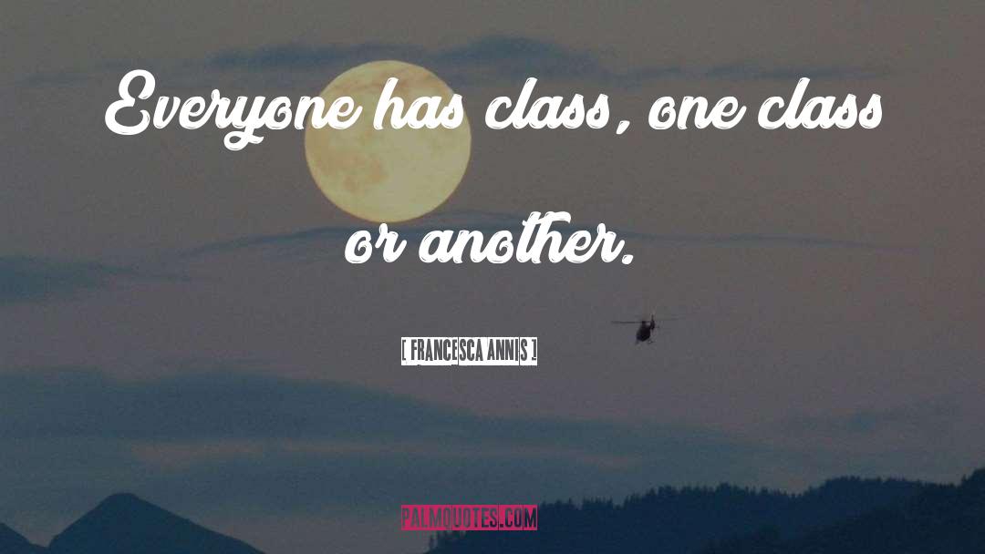 Francesca Annis Quotes: Everyone has class, one class