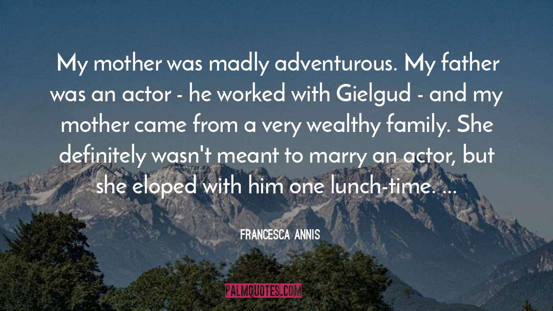 Francesca Annis Quotes: My mother was madly adventurous.
