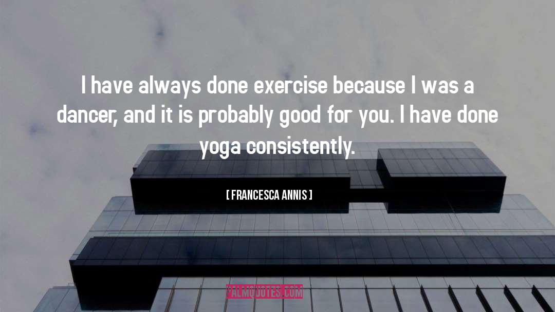 Francesca Annis Quotes: I have always done exercise