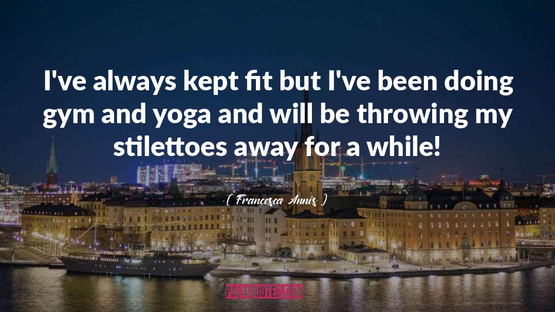 Francesca Annis Quotes: I've always kept fit but