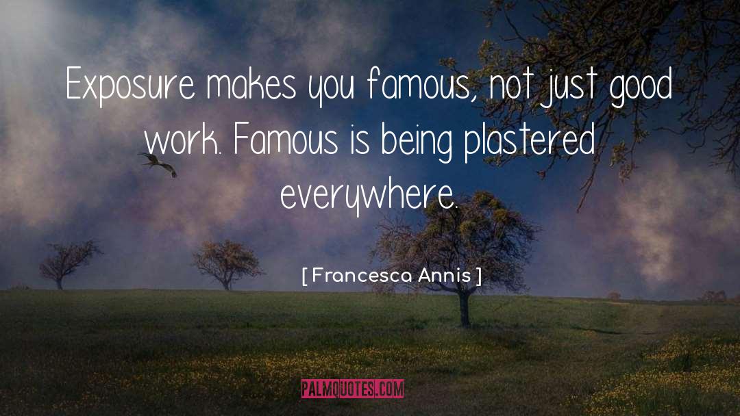 Francesca Annis Quotes: Exposure makes you famous, not