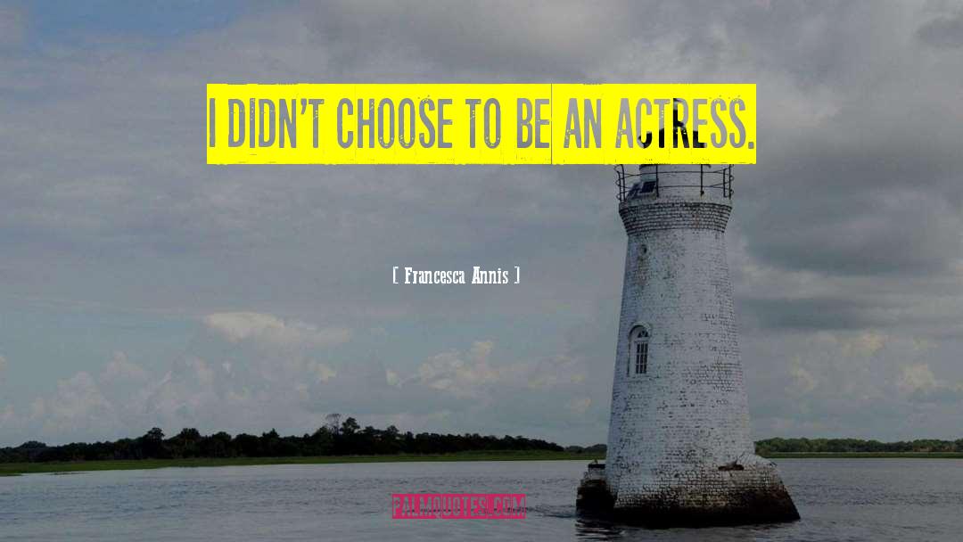 Francesca Annis Quotes: I didn't choose to be