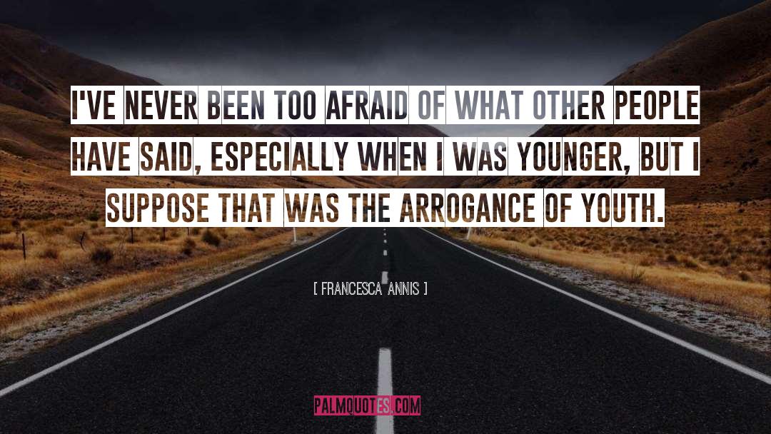 Francesca Annis Quotes: I've never been too afraid