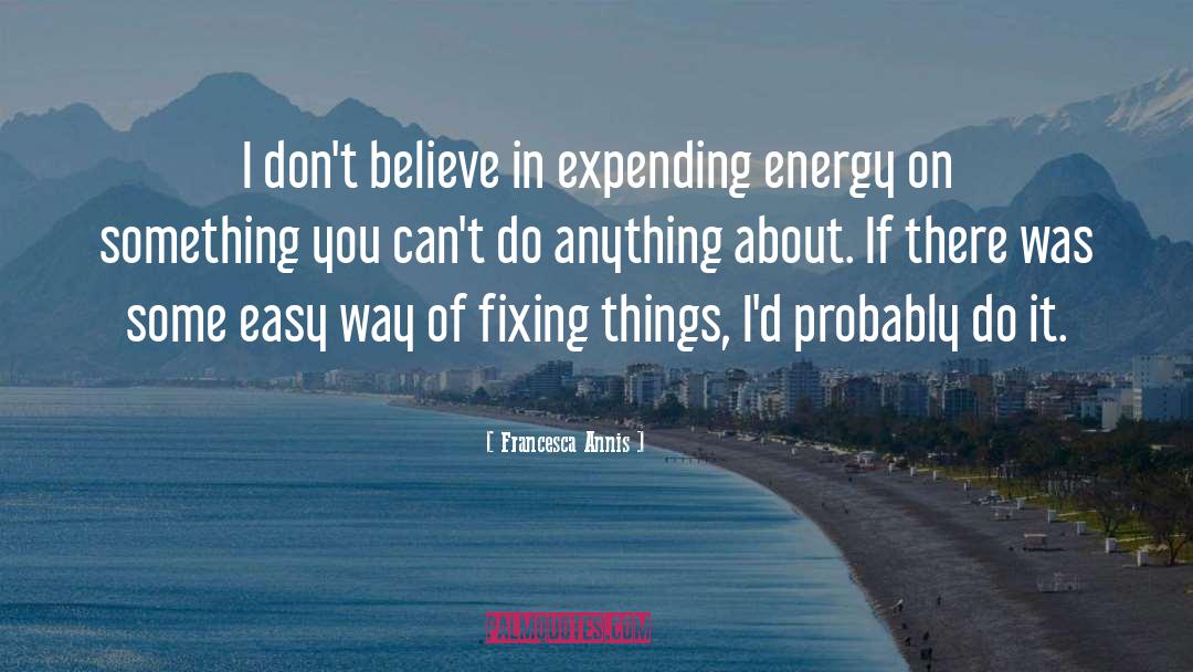 Francesca Annis Quotes: I don't believe in expending