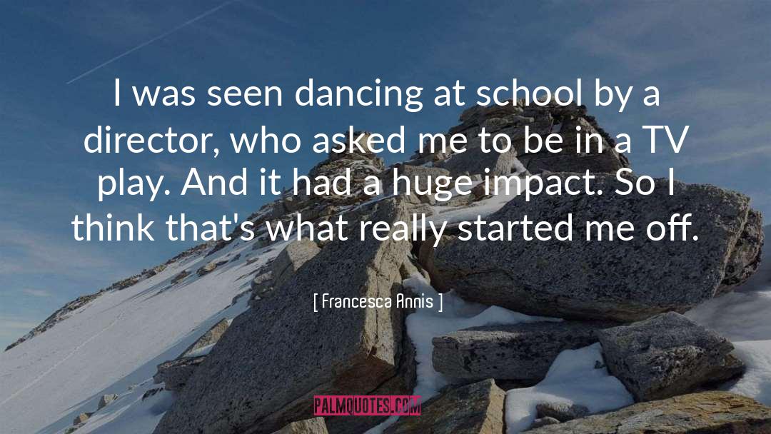 Francesca Annis Quotes: I was seen dancing at