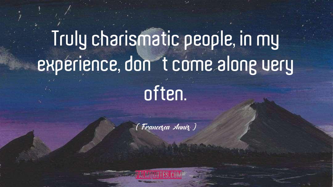 Francesca Annis Quotes: Truly charismatic people, in my
