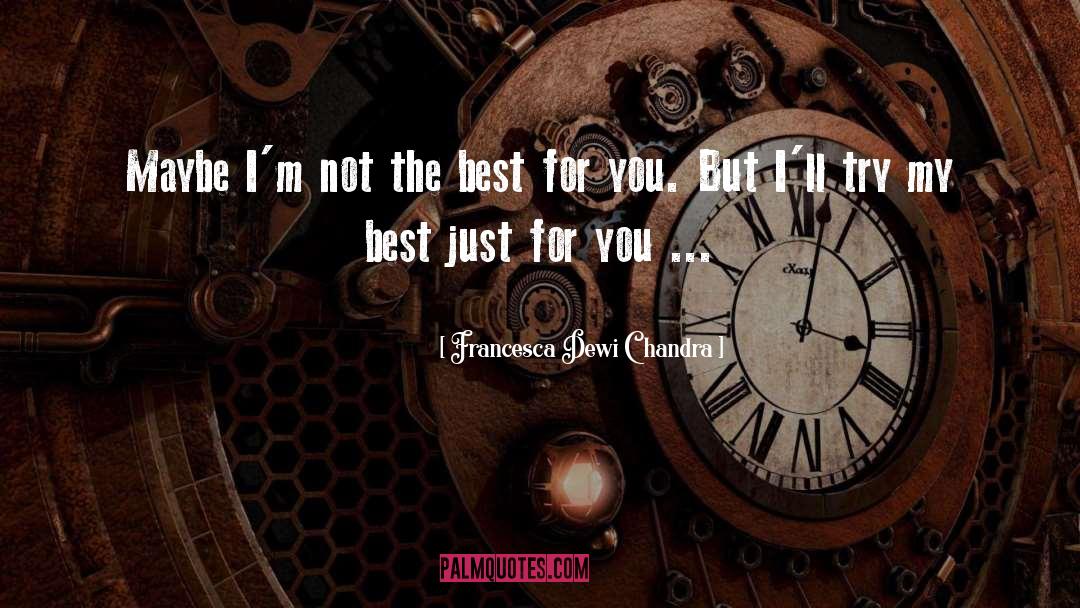 Francesca Dewi Chandra Quotes: Maybe I'm not the best