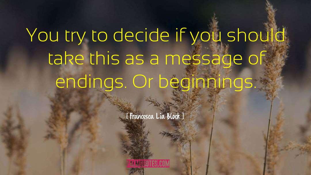 Francesca Lia Block Quotes: You try to decide if