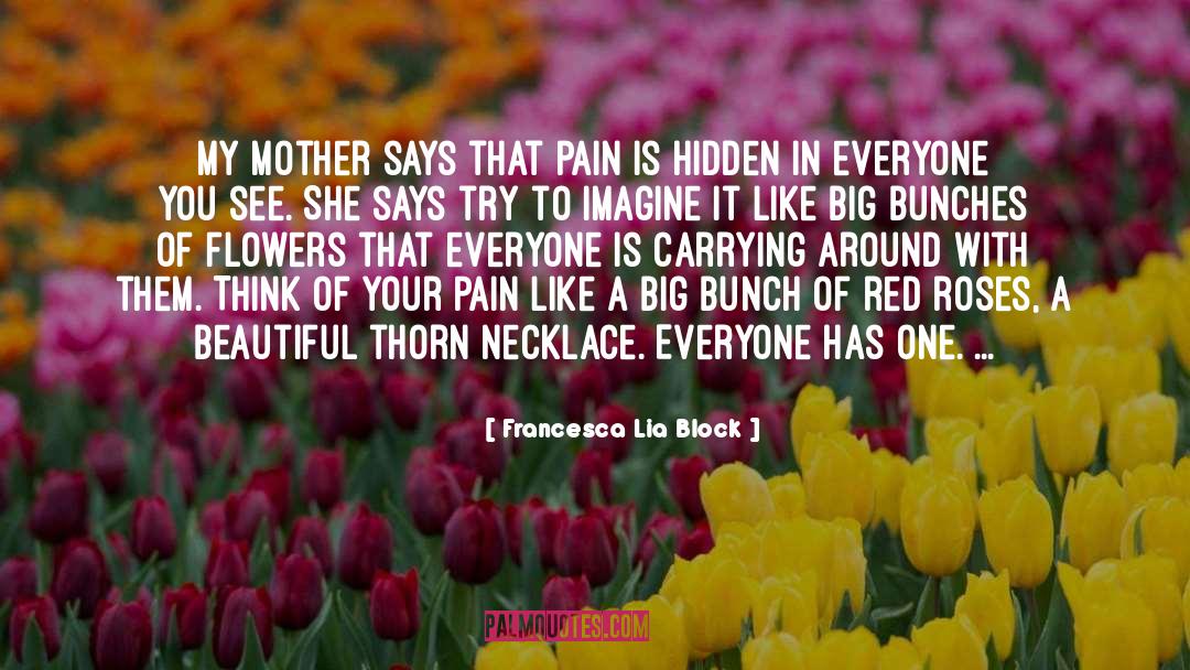 Francesca Lia Block Quotes: My mother says that pain