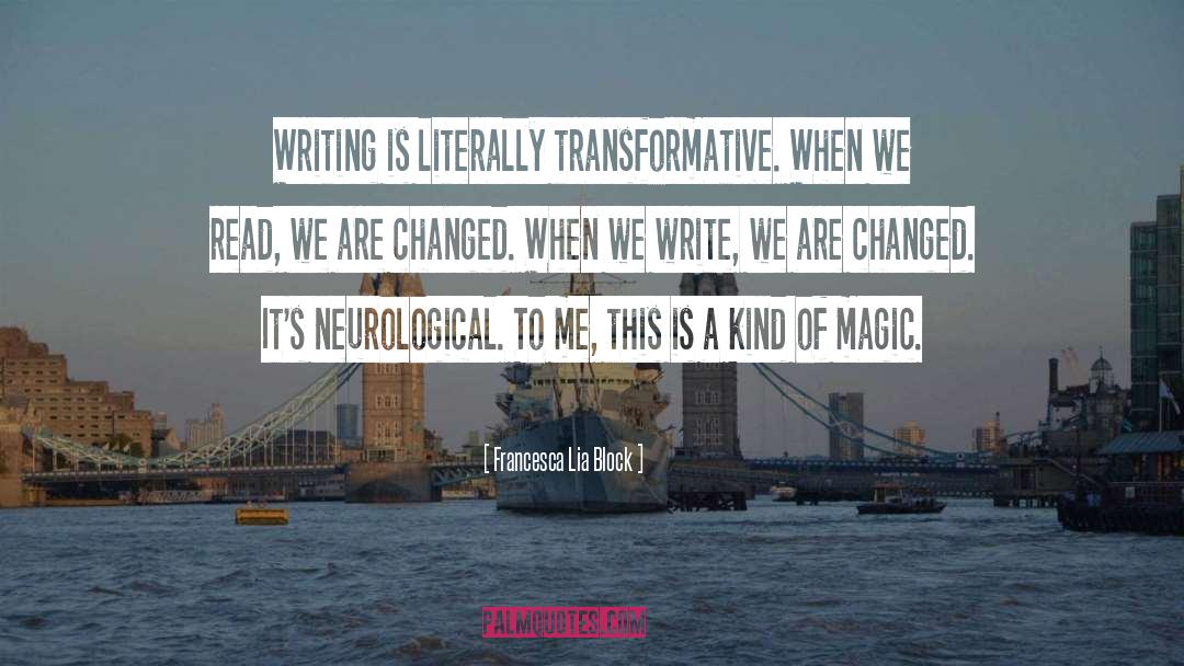 Francesca Lia Block Quotes: Writing is literally transformative. When