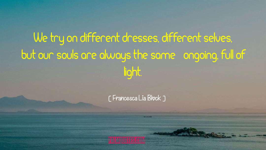 Francesca Lia Block Quotes: We try on different dresses,