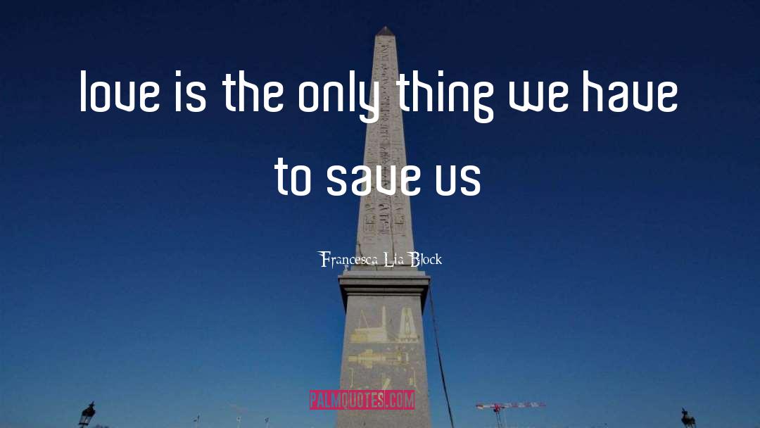 Francesca Lia Block Quotes: love is the only thing