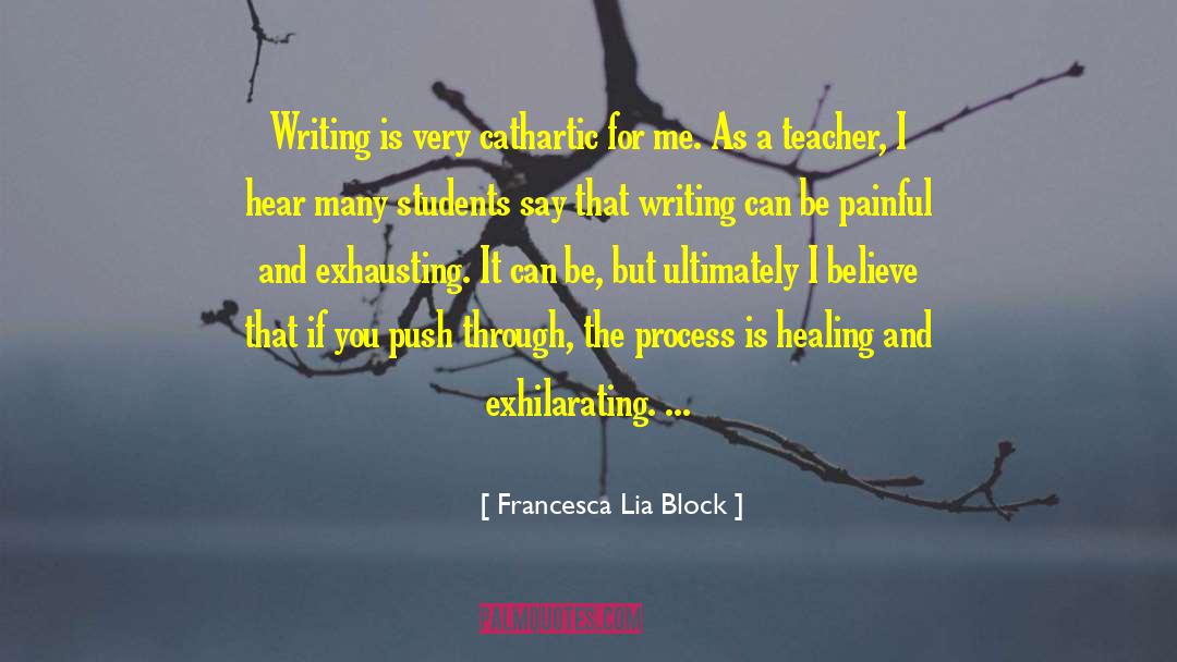 Francesca Lia Block Quotes: Writing is very cathartic for