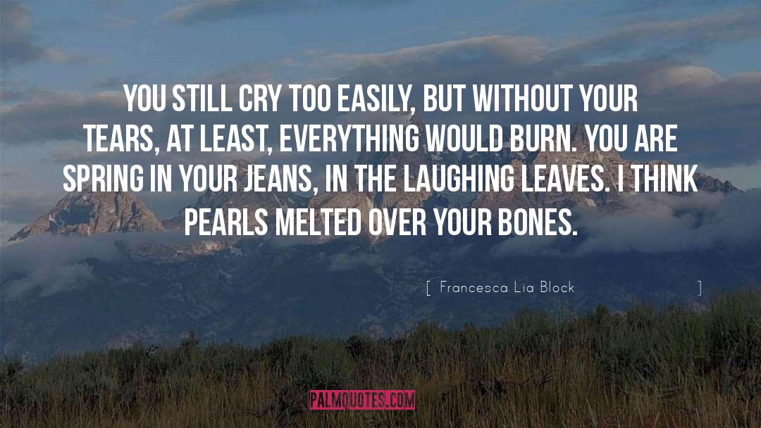 Francesca Lia Block Quotes: You still cry too easily,