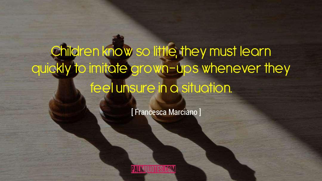 Francesca Marciano Quotes: Children know so little, they