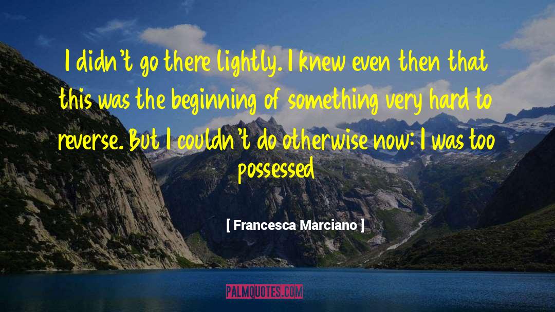 Francesca Marciano Quotes: I didn't go there lightly.