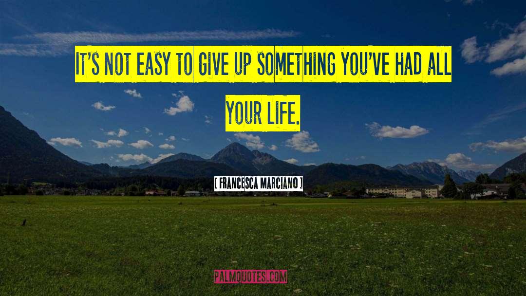 Francesca Marciano Quotes: It's not easy to give