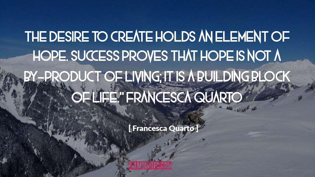Francesca Quarto Quotes: The desire to create holds