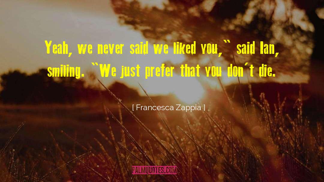 Francesca Zappia Quotes: Yeah, we never said we