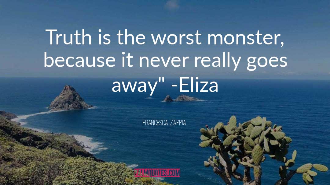 Francesca Zappia Quotes: Truth is the worst monster,