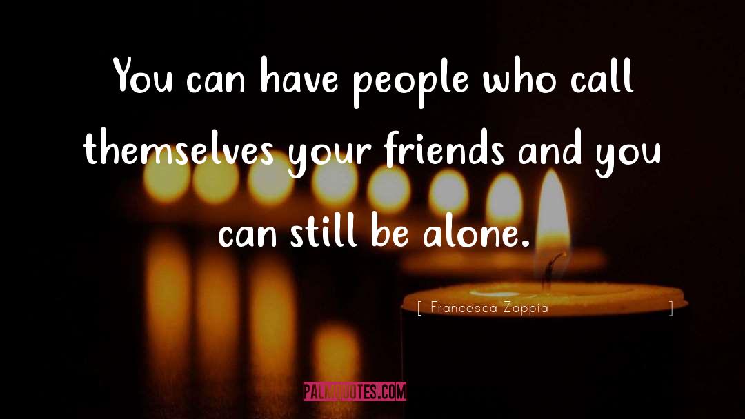 Francesca Zappia Quotes: You can have people who