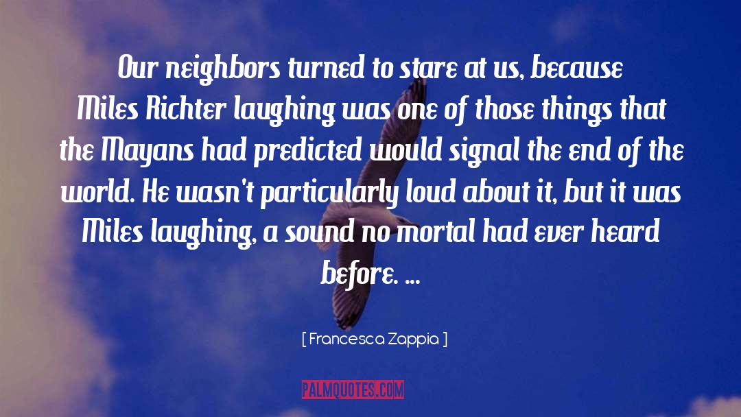 Francesca Zappia Quotes: Our neighbors turned to stare
