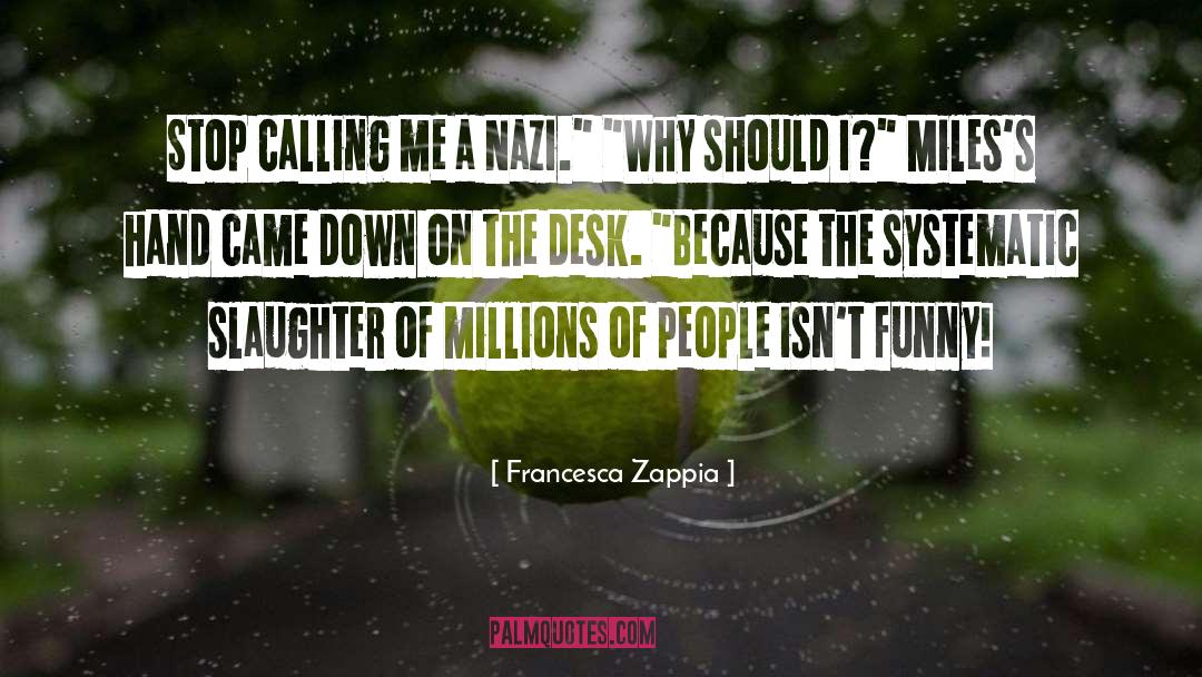 Francesca Zappia Quotes: Stop calling me a Nazi.