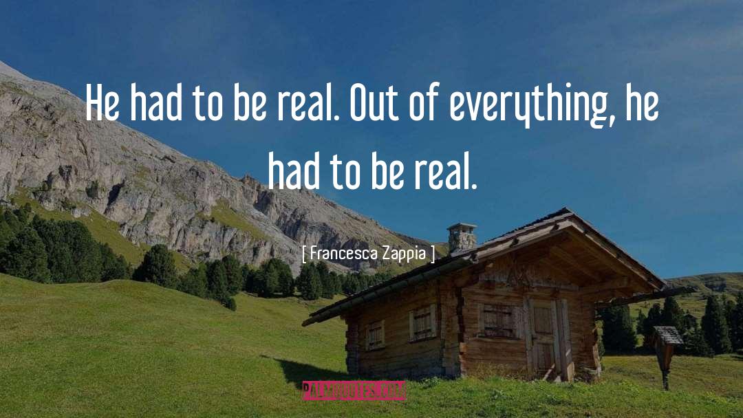 Francesca Zappia Quotes: He had to be real.