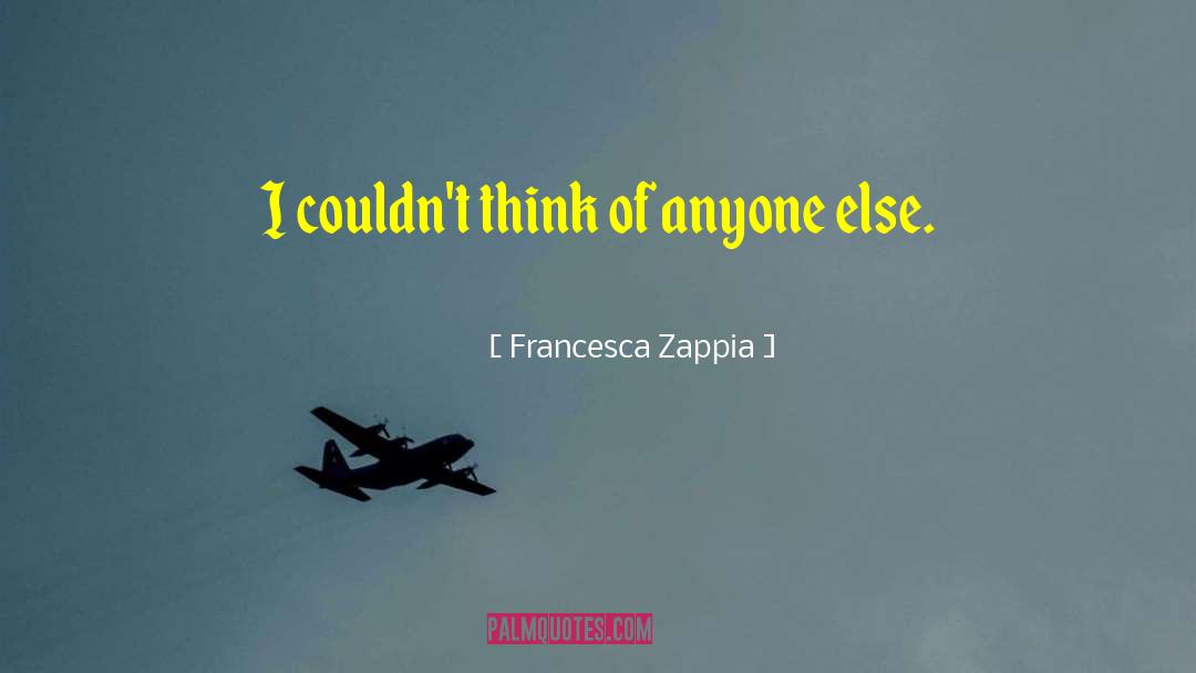 Francesca Zappia Quotes: I couldn't think of anyone