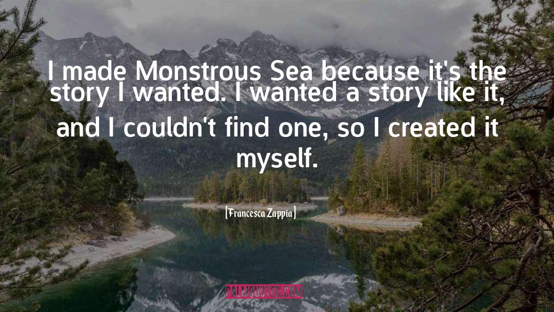 Francesca Zappia Quotes: I made Monstrous Sea because