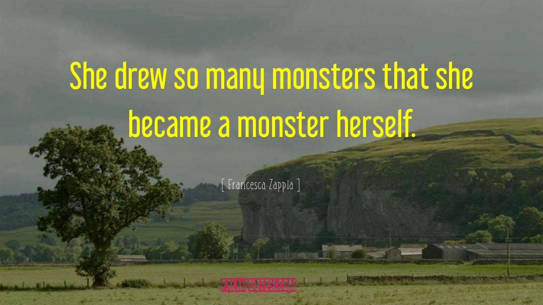 Francesca Zappia Quotes: She drew so many monsters