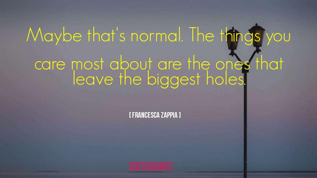 Francesca Zappia Quotes: Maybe that's normal. The things