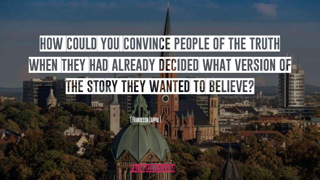 Francesca Zappia Quotes: How could you convince people
