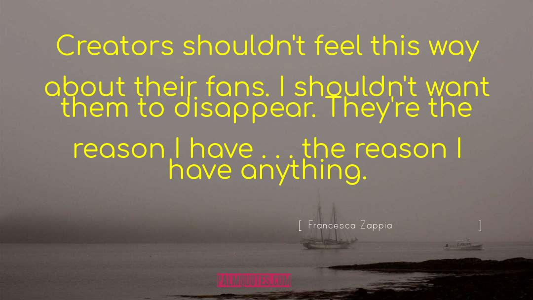 Francesca Zappia Quotes: Creators shouldn't feel this way