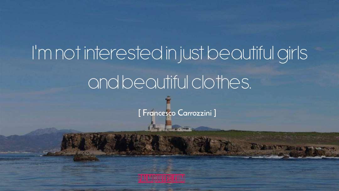 Francesco Carrozzini Quotes: I'm not interested in just