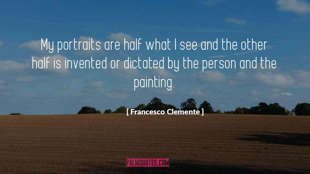 Francesco Clemente Quotes: My portraits are half what