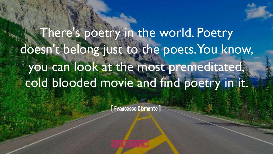 Francesco Clemente Quotes: There's poetry in the world.