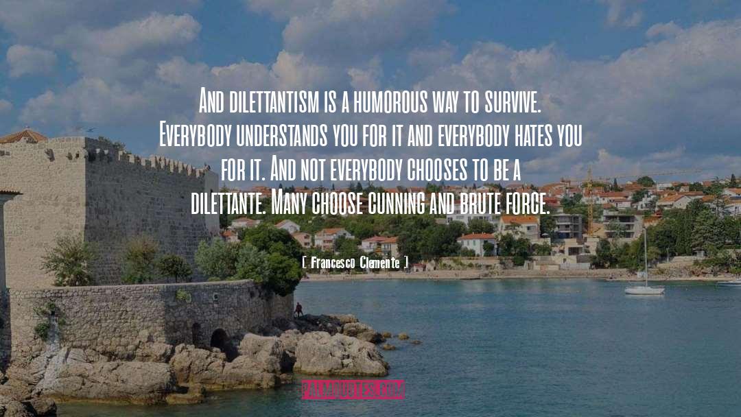 Francesco Clemente Quotes: And dilettantism is a humorous