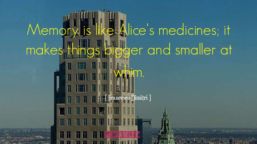 Francesco Dimitri Quotes: Memory is like Alice's medicines;